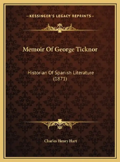 Memoir Of George Ticknor: Historian Of Spanish Literature (1871) by Charles Henry Hart