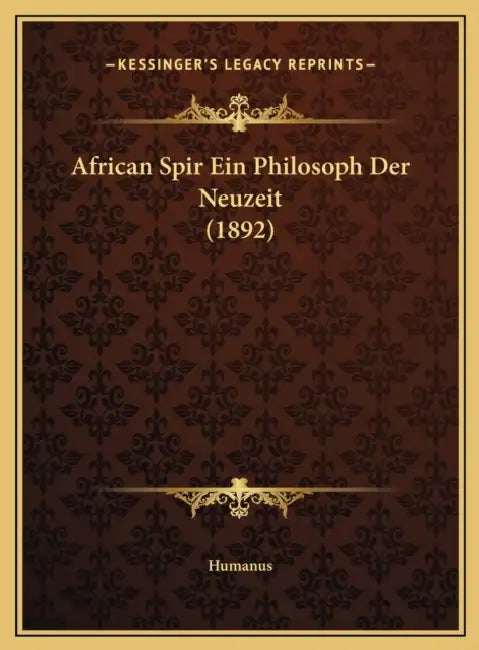 African Spir Ein Philosoph Der Neuzeit (1892) by Humanus