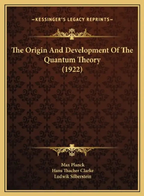 The Origin And Development Of The Quantum Theory (1922) by Max Planck, Hans Thacher Clarke, Ludwik Silberstein