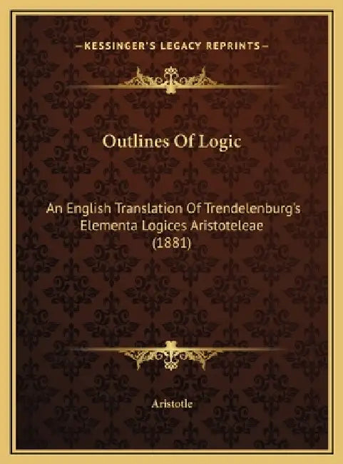Outlines Of Logic: An English Translation Of Trendelenburg's Elementa Logices Aristoteleae (1881) by Aristotle