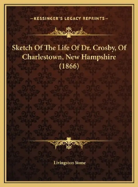 Sketch Of The Life Of Dr. Crosby, Of Charlestown, New Hampshire (1866) by Livingston Stone