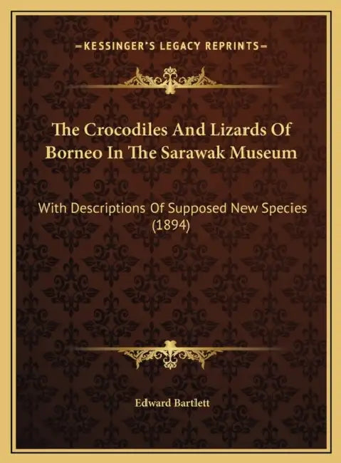 The Crocodiles And Lizards Of Borneo In The Sarawak Museum: With Descriptions Of Supposed New Species (1894) by Edward Bartlett