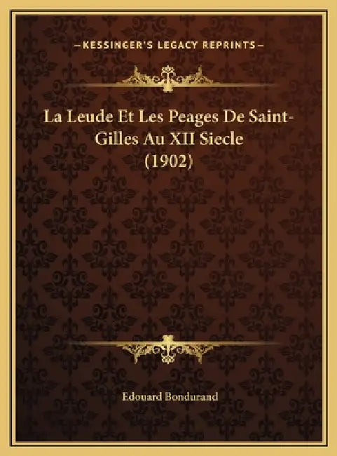 La Leude Et Les Peages De Saint-Gilles Au XII Siecle (1902) by Edouard Bondurand