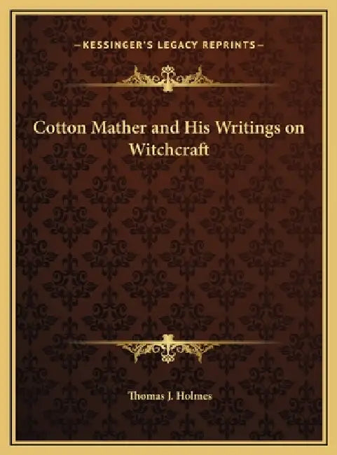 Cotton Mather and His Writings on Witchcraft by Thomas J. Holmes