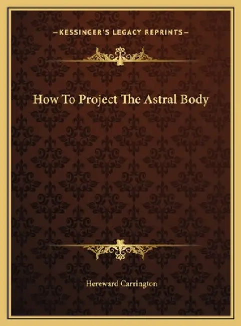How To Project The Astral Body by Hereward Carrington