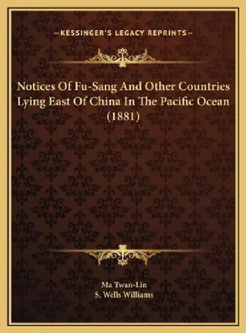 Notices Of Fu-Sang And Other Countries Lying East Of China In The Pacific Ocean (1881) by Ma Twan-Lin, S. Wells Williams