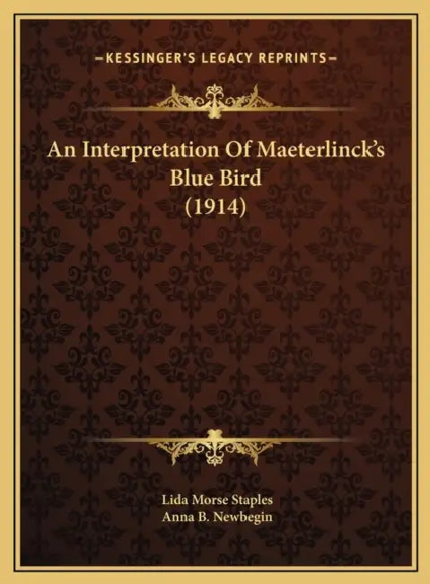 An Interpretation Of Maeterlinck's Blue Bird (1914) by Lida Morse Staples, Anna B. Newbegin