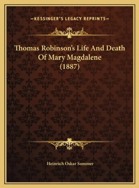 Thomas Robinson's Life And Death Of Mary Magdalene (1887) by Heinrich Oskar Sommer