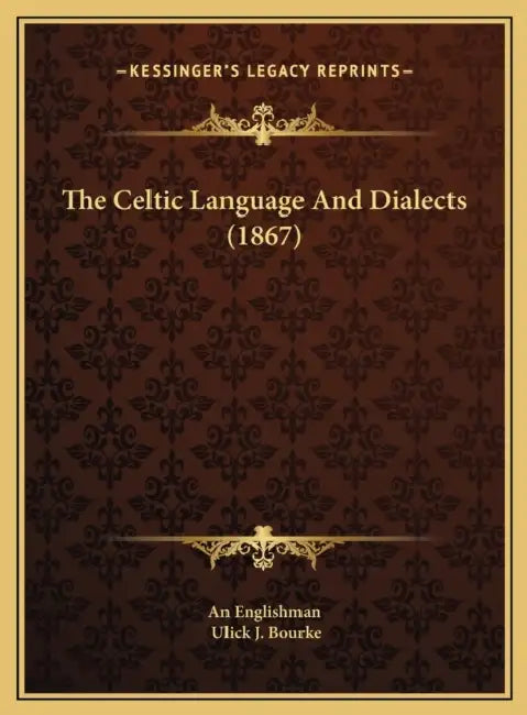 The Celtic Language And Dialects (1867) by An Englishman, Ulick J. Bourke