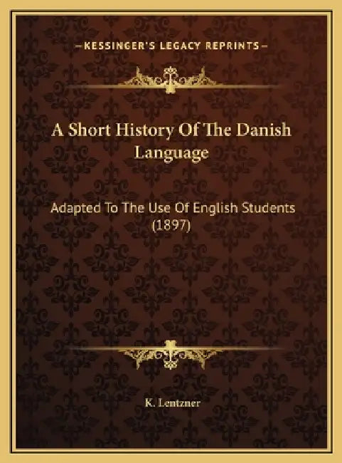 A Short History Of The Danish Language: Adapted To The Use Of English Students (1897) by K. Lentzner