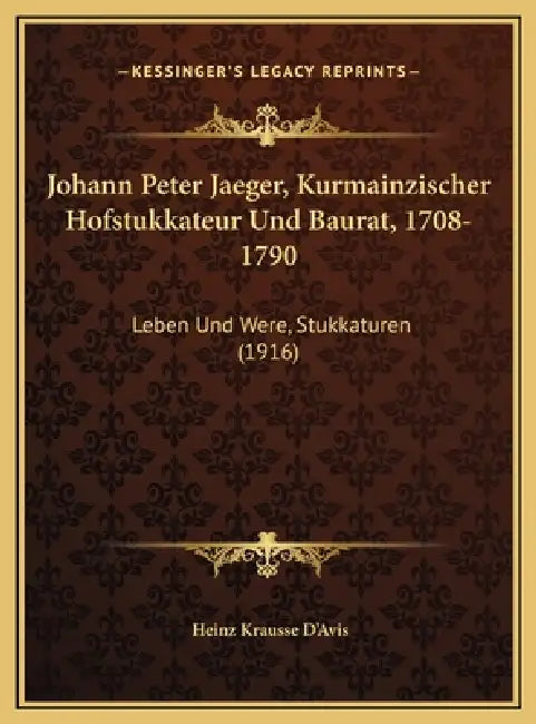 Johann Peter Jaeger, Kurmainzischer Hofstukkateur Und Baurat, 1708-1790: Leben Und Were, Stukkaturen (1916) by Heinz Krausse D'Avis