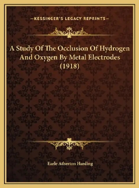 A Study Of The Occlusion Of Hydrogen And Oxygen By Metal Electrodes (1918) by Earle Atherton Harding
