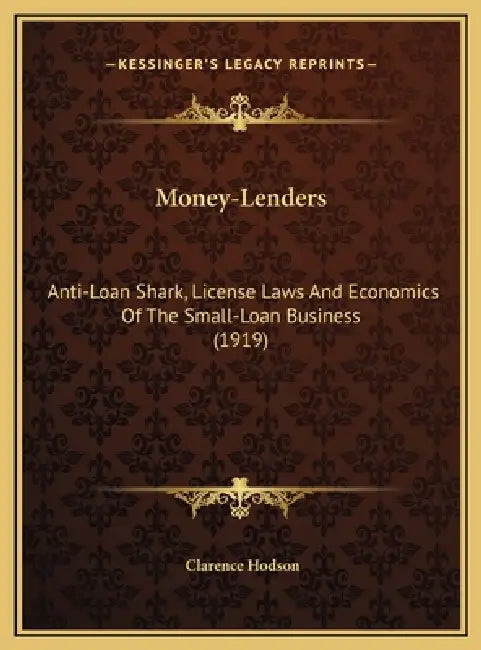 Money-Lenders: Anti-Loan Shark, License Laws And Economics Of The Small-Loan Business (1919) by Clarence Hodson