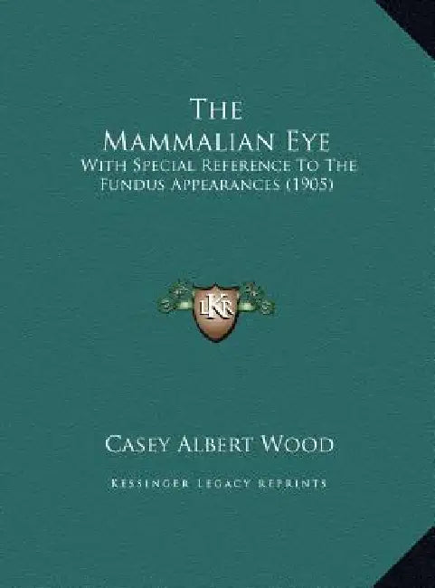The Mammalian Eye: With Special Reference To The Fundus Appearances (1905) by Casey Albert Wood