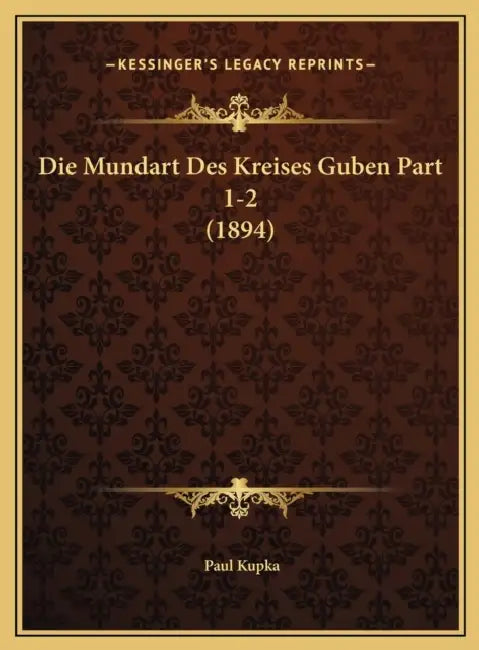 Die Mundart Des Kreises Guben Part 1-2 (1894) by Paul Kupka
