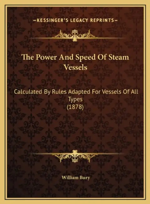 The Power And Speed Of Steam Vessels: Calculated By Rules Adapted For Vessels Of All Types (1878) by William Bury