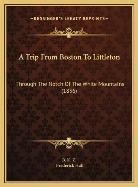 A Trip From Boston To Littleton: Through The Notch Of The White Mountains (1836) by B K Z, Frederick Hall
