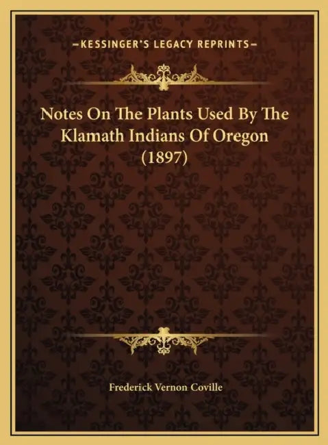 Notes On The Plants Used By The Klamath Indians Of Oregon (1897) by Frederick Vernon Coville