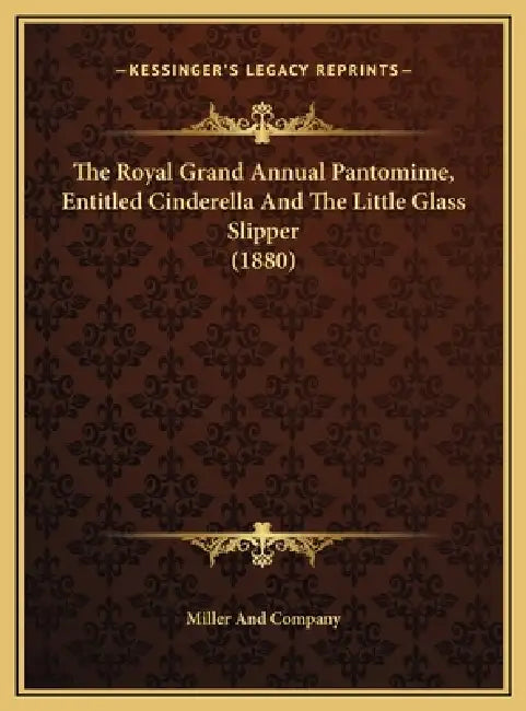 The Royal Grand Annual Pantomime, Entitled Cinderella And The Little Glass Slipper (1880) by Miller and Company