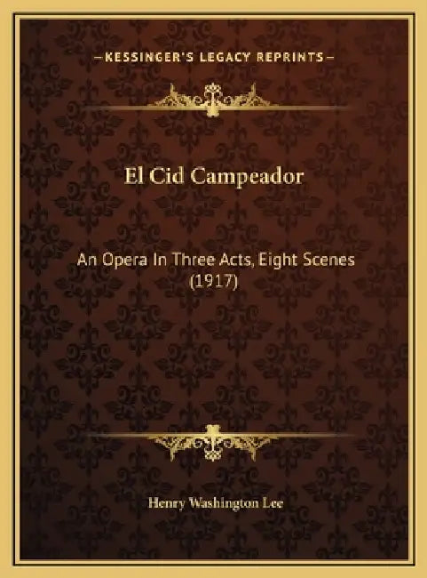 El Cid Campeador: An Opera In Three Acts, Eight Scenes (1917) by Henry Washington Lee