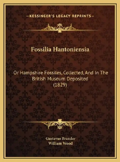 Fossilia Hantoniensia: Or Hampshire Fossiles, Collected, And In The British Museum Deposited (1829) by Gustavus Brander, William Wood