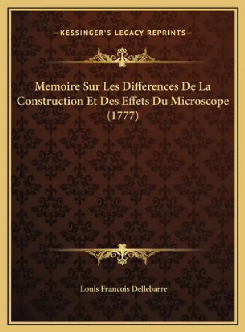 Memoire Sur Les Differences De La Construction Et Des Effets Du Microscope (1777) by Louis Francois Dellebarre