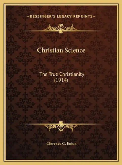 Christian Science: The True Christianity (1914) by Clarence C. Eaton