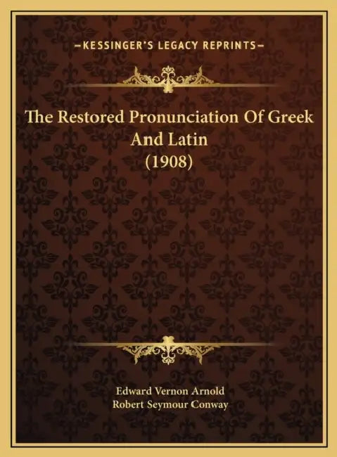 The Restored Pronunciation Of Greek And Latin (1908) by Edward Vernon Arnold, Robert Seymour Conway