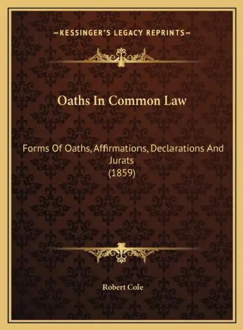 Oaths In Common Law: Forms Of Oaths, Affirmations, Declarations And Jurats (1859) by Robert Cole