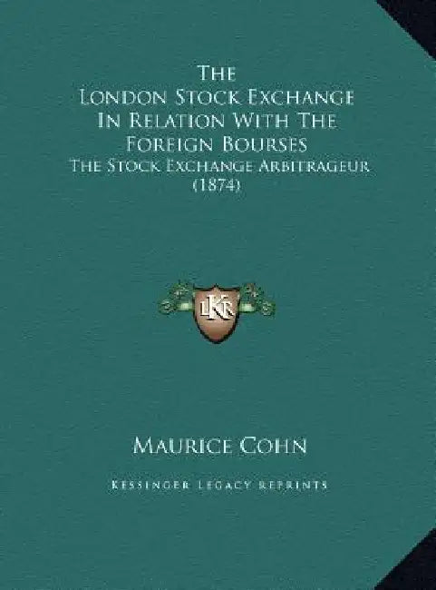 The London Stock Exchange In Relation With The Foreign Bourses: The Stock Exchange Arbitrageur (1874) by Maurice Cohn