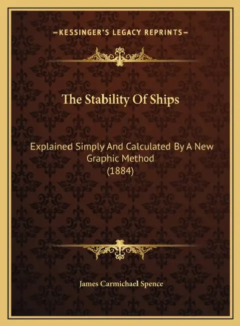 The Stability Of Ships: Explained Simply And Calculated By A New Graphic Method (1884) by James Carmichael Spence