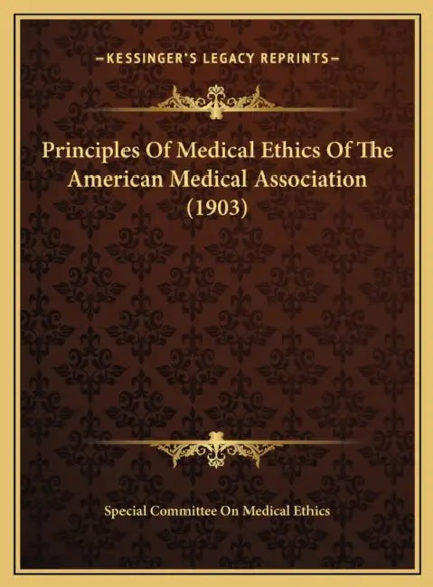 Principles Of Medical Ethics Of The American Medical Association (1903) by Special Committee on Medical Ethics