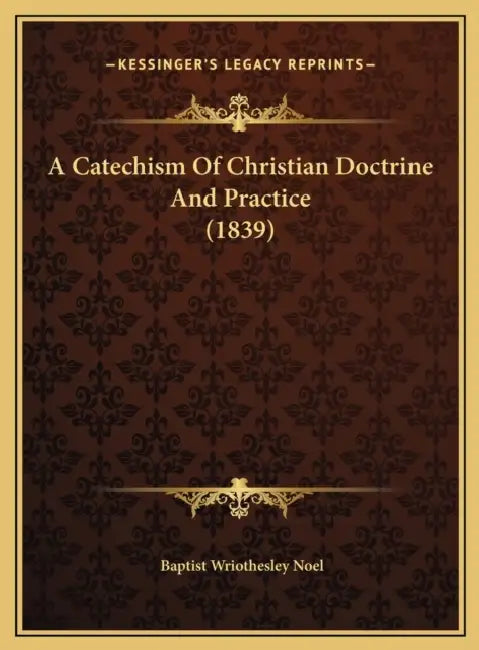 A Catechism Of Christian Doctrine And Practice (1839) by Baptist Wriothesley Noel