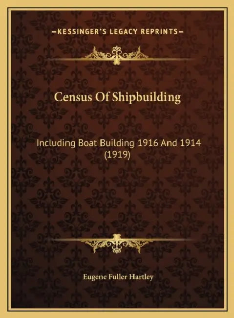 Census Of Shipbuilding: Including Boat Building 1916 And 1914 (1919) by Eugene Fuller Hartley