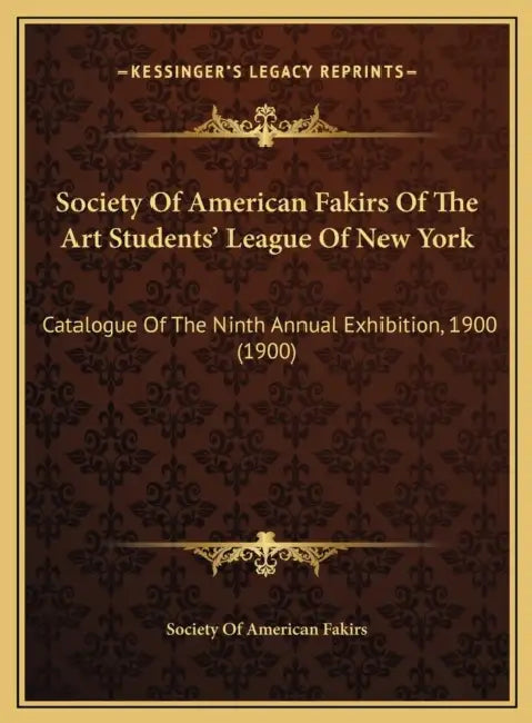Society Of American Fakirs Of The Art Students' League Of New York: Catalogue Of The Ninth Annual Exhibition, 1900 (1900) by Society of American Fakirs