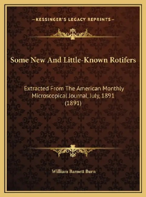 Some New And Little-Known Rotifers: Extracted From The American Monthly Microscopical Journal, July, 1891 (1891) by William Barnett Burn