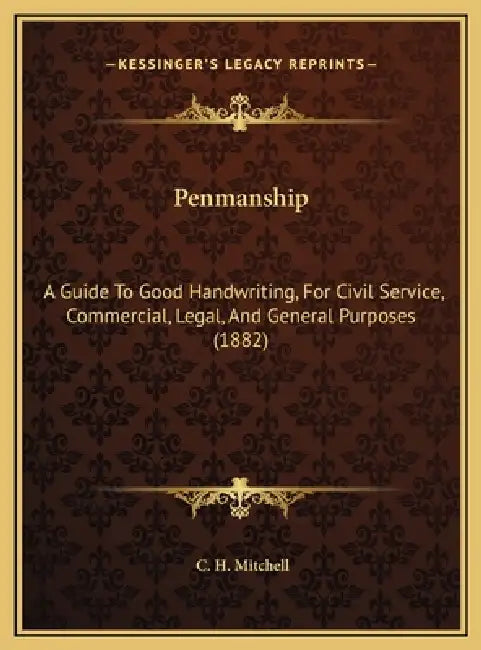 Penmanship: A Guide To Good Handwriting, For Civil Service, Commercial, Legal, And General Purposes (1882) by C. H. Mitchell