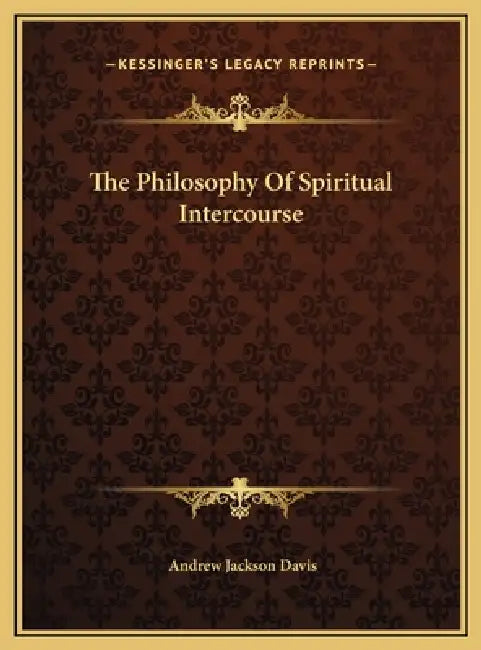 The Philosophy Of Spiritual Intercourse by Andrew Jackson Davis