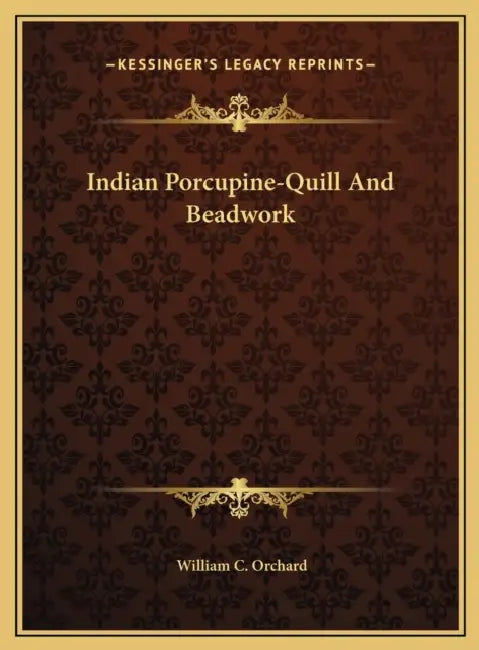 Indian Porcupine-Quill And Beadwork by William C. Orchard
