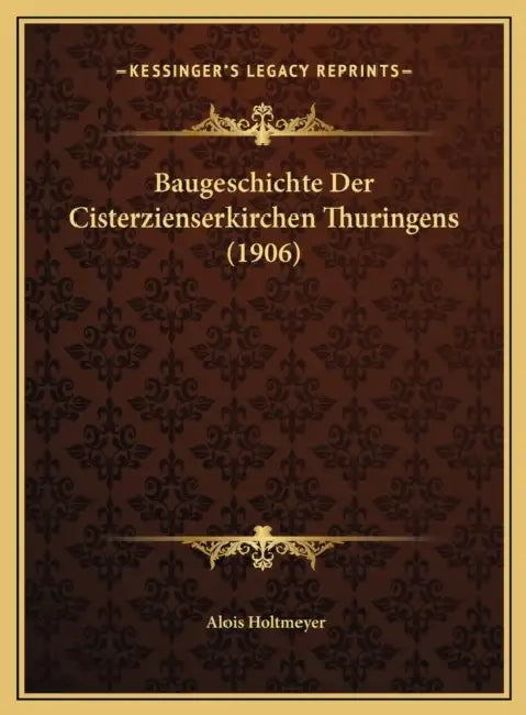 Baugeschichte Der Cisterzienserkirchen Thuringens (1906) by Alois Holtmeyer