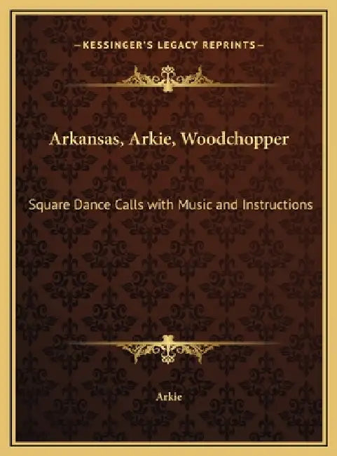 Arkansas, Arkie, Woodchopper: Square Dance Calls with Music and Instructions by Arkie