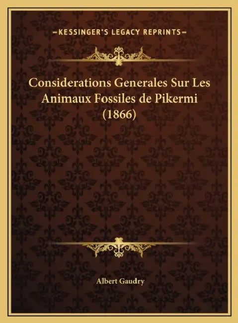 Considerations Generales Sur Les Animaux Fossiles de Pikermi (1866) by Albert Gaudry