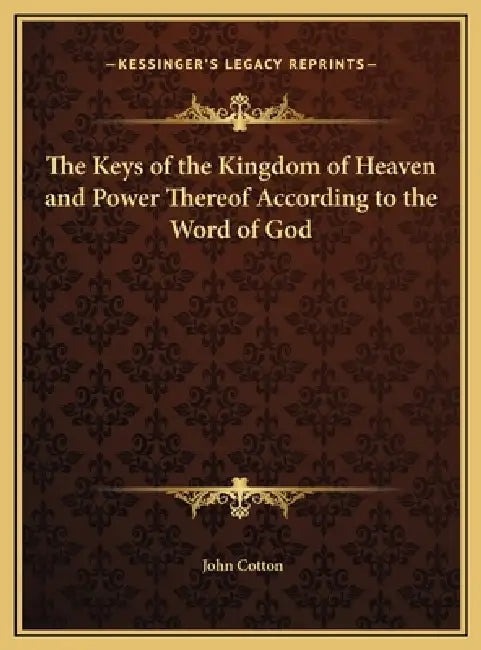 The Keys of the Kingdom of Heaven and Power Thereof According to the Word of God by John Cotton