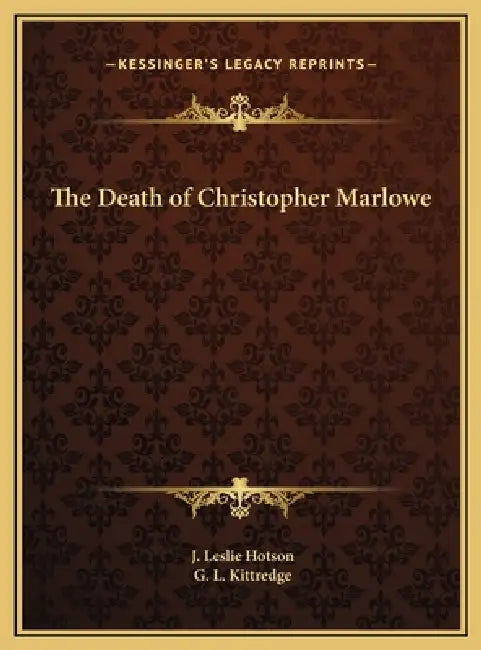 The Death of Christopher Marlowe by J. Leslie Hotson, G. L. Kittredge