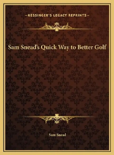 Sam Snead's Quick Way to Better Golf by Sam Snead