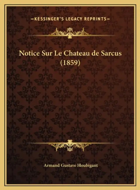 Notice Sur Le Chateau de Sarcus (1859) by Armand Gustave Houbigant