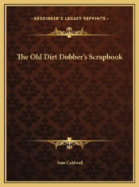 The Old Dirt Dobber's Scrapbook by Sam Caldwell