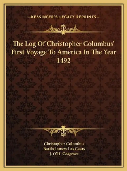 The Log Of Christopher Columbus' First Voyage To America In The Year 1492 by Christopher Columbus, Bartholomew Las Casas, J. O'h Cosgrave