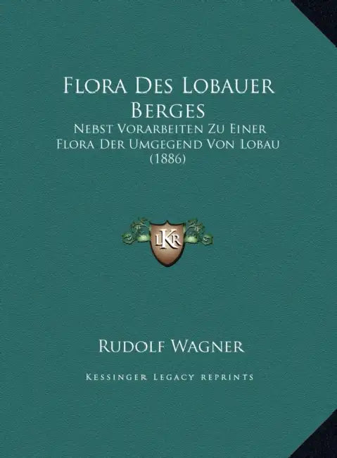 Flora Des Lobauer Berges: Nebst Vorarbeiten Zu Einer Flora Der Umgegend Von Lobau (1886) by Rudolf Wagner