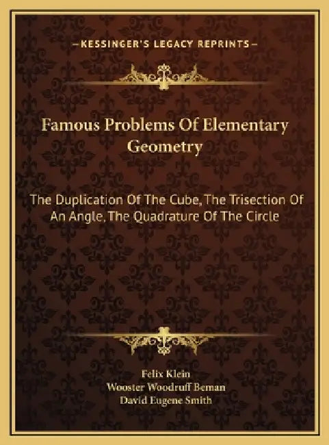 Famous Problems Of Elementary Geometry: The Duplication Of The Cube, The Trisection Of An Angle, The Quadrature Of The Circle by Felix Klein, Wooster Woodruff Beman, David Eugene Smith